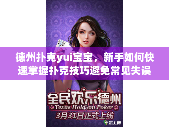 德州扑克yui宝宝，新手如何快速掌握扑克技巧避免常见失误？