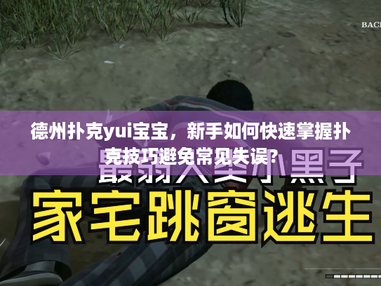 德州扑克yui宝宝，新手如何快速掌握扑克技巧避免常见失误？