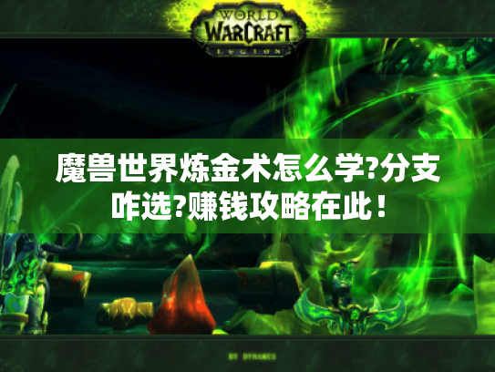魔兽世界炼金术怎么学?分支咋选?赚钱攻略在此! 魔兽世界炼金术怎么学?分支咋选?赚钱攻略在此!