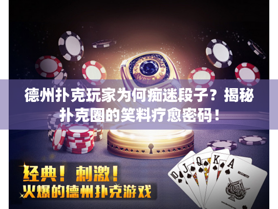 德州扑克玩家为何痴迷段子?揭秘扑克圈的笑料疗愈密码! 德州扑克玩家为何痴迷段子?揭秘扑克圈的笑料疗愈密码!