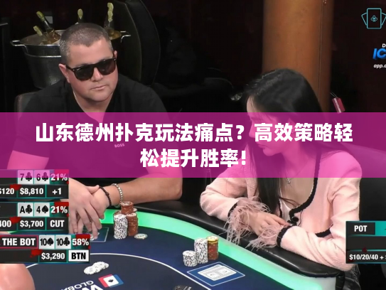 山东德州扑克玩法痛点？高效策略轻松提升胜率!