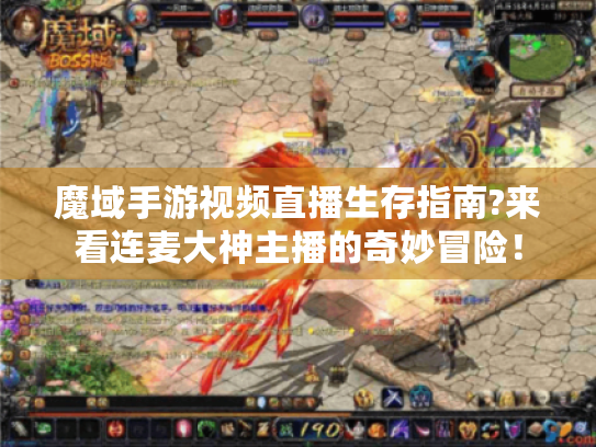 魔域手游视频直播生存指南?来看连麦大神主播的奇妙冒险！