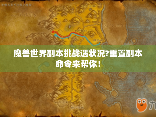 魔兽世界副本挑战遇状况?重置副本命令来帮你! 魔兽世界副本挑战遇状况?重置副本命令来帮你!