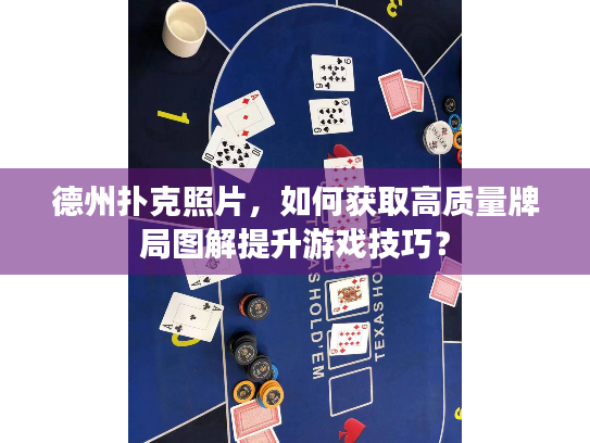 德州扑克照片,如何获取高质量牌局图解提升游戏技巧? 德州扑克照片,如何获取高质量牌局图解提升游戏技巧?