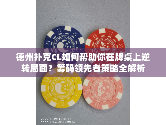 德州扑克CL如何帮助你在牌桌上逆转局面?筹码领先者策略全解析 德州扑克CL如何帮助你在牌桌上逆转局面?筹码领先者策略全解析