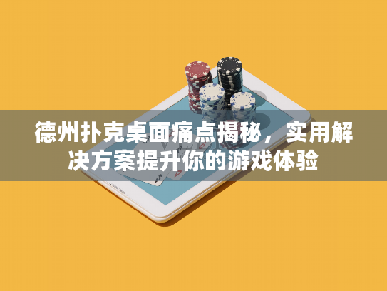 德州扑克桌面痛点揭秘,实用解决方案提升你的游戏体验 德州扑克桌面痛点揭秘,实用解决方案提升你的游戏体验