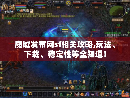 魔域发布网sf相关攻略,玩法、下载、稳定性等全知道! 魔域发布网sf相关攻略,玩法、下载、稳定性等全知道!