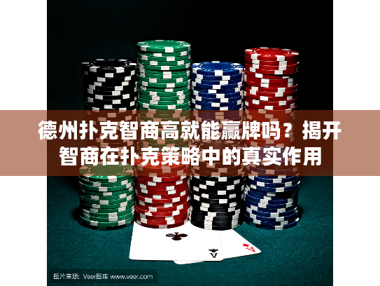 德州扑克智商高就能赢牌吗?揭开智商在扑克策略中的真实作用 德州扑克智商高就能赢牌吗?揭开智商在扑克策略中的真实作用