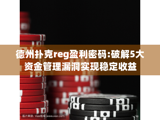 德州扑克reg盈利密码:破解5大资金管理漏洞实现稳定收益 德州扑克reg盈利密码:破解5大资金管理漏洞实现稳定收益
