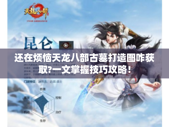 还在烦恼天龙八部古墓打造图咋获取?一文掌握技巧攻略! 还在烦恼天龙八部古墓打造图咋获取?一文掌握技巧攻略!