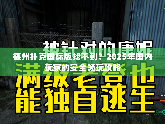 德州扑克国际版找不到?2025年国内玩家的安全畅玩攻略 德州扑克国际版找不到?2025年国内玩家的安全畅玩攻略