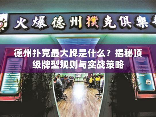 德州扑克最大牌是什么?揭秘顶级牌型规则与实战策略 德州扑克最大牌是什么?揭秘顶级牌型规则与实战策略