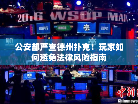 公安部严查德州扑克!玩家如何避免法律风险指南 公安部严查德州扑克!玩家如何避免法律风险指南