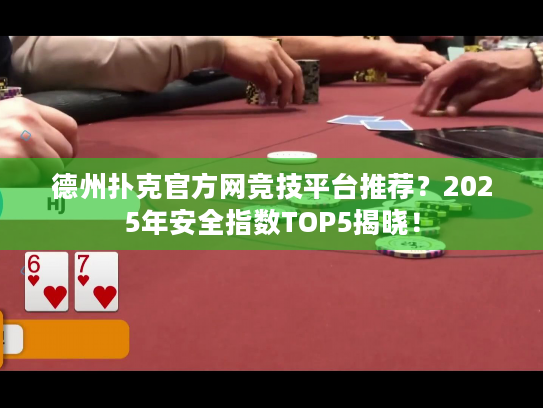 德州扑克官方网竞技平台推荐?2025年安全指数TOP5揭晓! 德州扑克官方网竞技平台推荐?2025年安全指数TOP5揭晓!