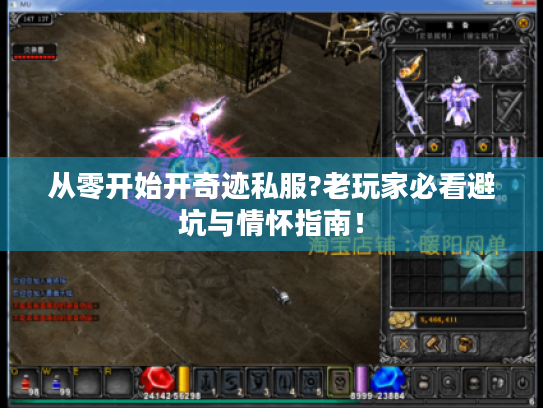 从零开始开奇迹私服?老玩家必看避坑与情怀指南! 从零开始开奇迹私服?老玩家必看避坑与情怀指南!
