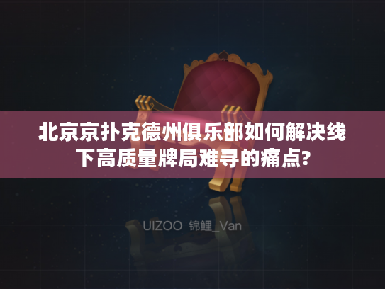 北京京扑克德州俱乐部如何解决线下高质量牌局难寻的痛点? 北京京扑克德州俱乐部如何解决线下高质量牌局难寻的痛点?