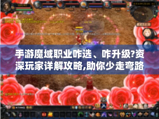 手游魔域职业咋选、咋升级?资深玩家详解攻略,助你少走弯路 手游魔域职业咋选、咋升级?资深玩家详解攻略,助你少走弯路