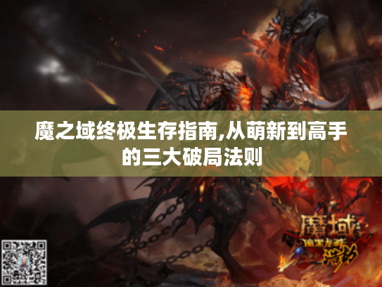 魔之域终极生存指南,从萌新到高手的三大破局法则 魔之域终极生存指南,从萌新到高手的三大破局法则