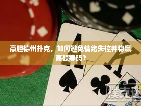 豪胆德州扑克，如何避免情绪失控并稳赢高额筹码？