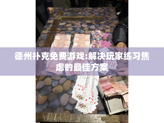 德州扑克免费游戏:解决玩家练习焦虑的最佳方案 德州扑克免费游戏:解决玩家练习焦虑的最佳方案