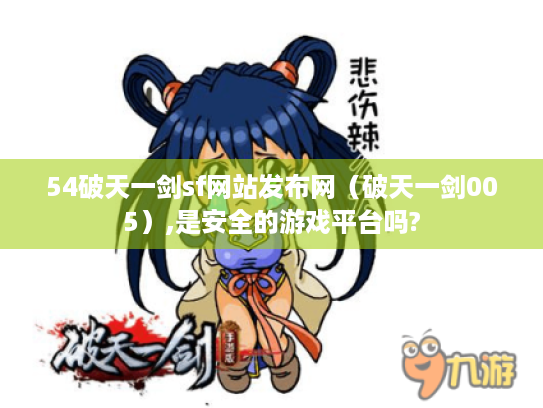 54破天一剑sf网站发布网(破天一剑005),是安全的游戏平台吗? 54破天一剑sf网站发布网(破天一剑005),是安全的游戏平台吗?