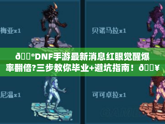 🎮DNF手游最新消息红眼觉醒爆率翻倍?三步教你毕业+避坑指南!🔥 🎮DNF手游最新消息红眼觉醒爆率翻倍?三步教你毕业+避坑指南!🔥
