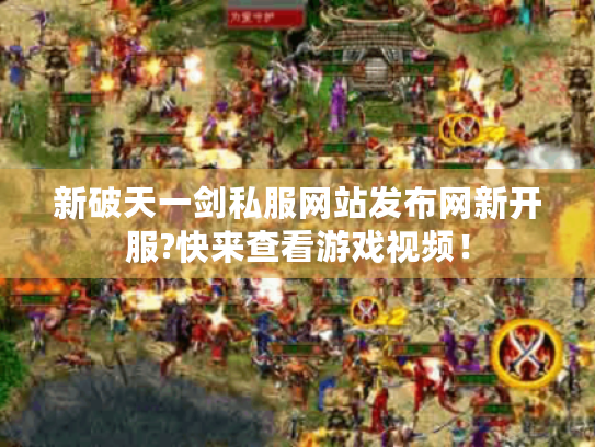 新破天一剑私服网站发布网新开服?快来查看游戏视频! 新破天一剑私服网站发布网新开服?快来查看游戏视频!