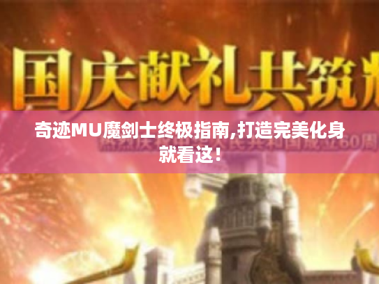 奇迹MU魔剑士终极指南,打造完美化身就看这! 奇迹MU魔剑士终极指南,打造完美化身就看这!