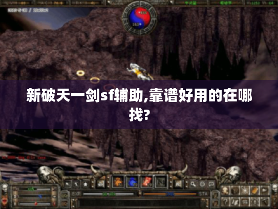 新破天一剑sf辅助,靠谱好用的在哪找? 新破天一剑sf辅助,靠谱好用的在哪找?