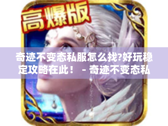 奇迹不变态私服怎么找?好玩稳定攻略在此！ - 奇迹不变态私服
