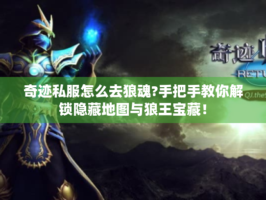 奇迹私服怎么去狼魂?手把手教你解锁隐藏地图与狼王宝藏! 奇迹私服怎么去狼魂?手把手教你解锁隐藏地图与狼王宝藏!