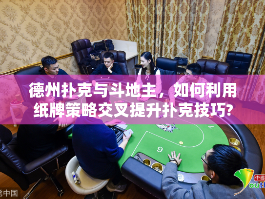 德州扑克与斗地主,如何利用纸牌策略交叉提升扑克技巧? 德州扑克与斗地主,如何利用纸牌策略交叉提升扑克技巧?