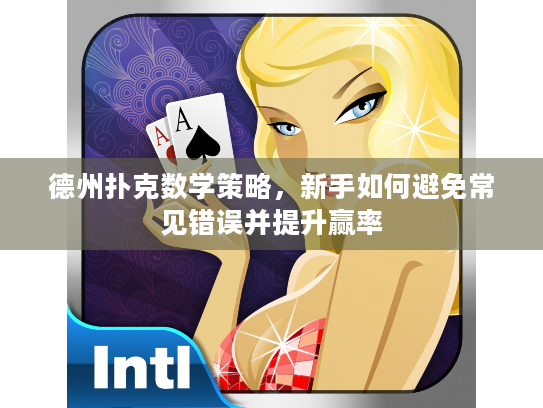 德州扑克数学策略,新手如何避免常见错误并提升赢率 德州扑克数学策略,新手如何避免常见错误并提升赢率