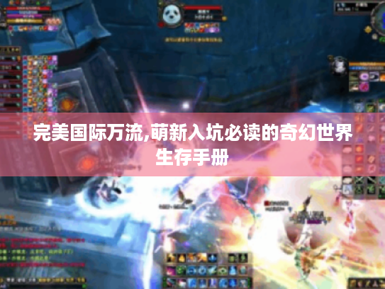 完美国际万流,萌新入坑必读的奇幻世界生存手册 完美国际万流,萌新入坑必读的奇幻世界生存手册