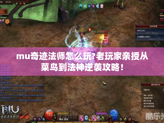 mu奇迹法师怎么玩?老玩家亲授从菜鸟到法神逆袭攻略! mu奇迹法师怎么玩?老玩家亲授从菜鸟到法神逆袭攻略!