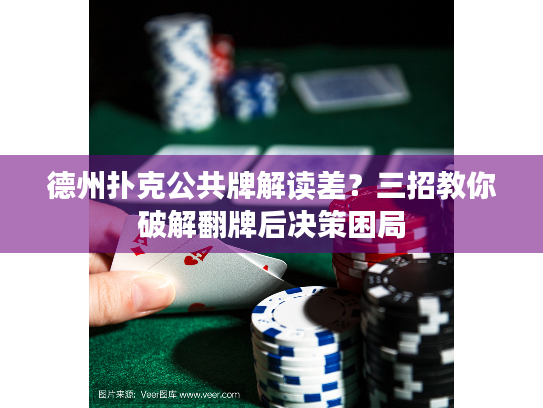 德州扑克公共牌解读差?三招教你破解翻牌后决策困局 德州扑克公共牌解读差?三招教你破解翻牌后决策困局