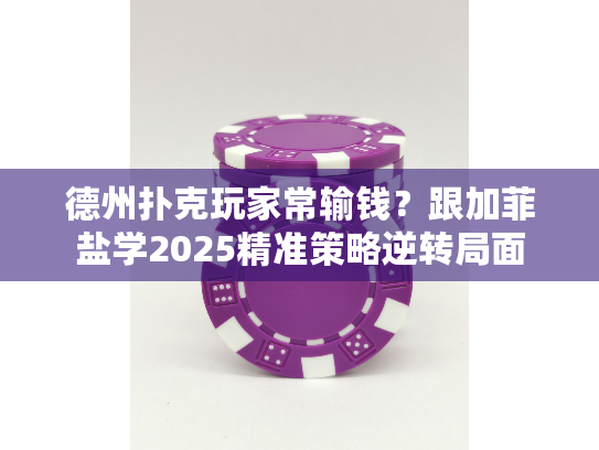 德州扑克玩家常输钱?跟加菲盐学2025精准策略逆转局面 德州扑克玩家常输钱?跟加菲盐学2025精准策略逆转局面