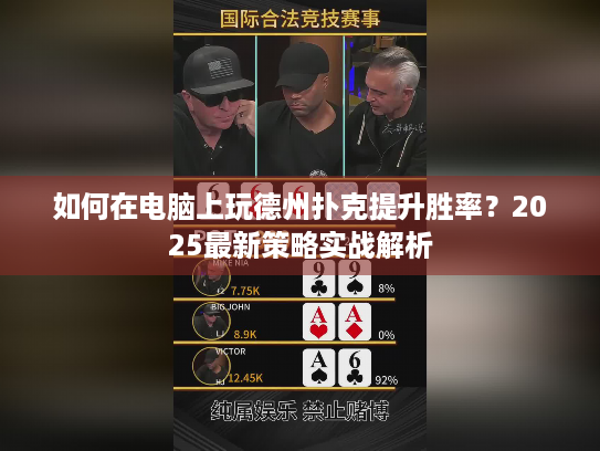 如何在电脑上玩德州扑克提升胜率?2025最新策略实战解析 如何在电脑上玩德州扑克提升胜率?2025最新策略实战解析