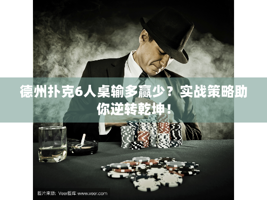 德州扑克6人桌输多赢少?实战策略助你逆转乾坤! 德州扑克6人桌输多赢少?实战策略助你逆转乾坤!