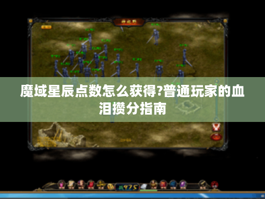 魔域星辰点数怎么获得?普通玩家的血泪攒分指南 魔域星辰点数怎么获得?普通玩家的血泪攒分指南