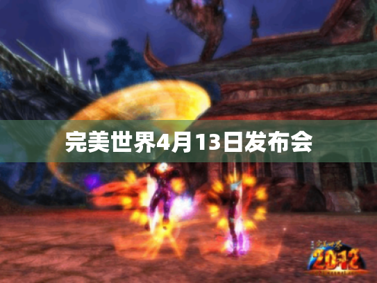 完美世界4月13日发布会 完美世界4月13日发布会