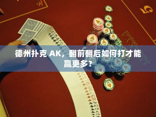 德州扑克 AK,翻前翻后如何打才能赢更多? 德州扑克 AK,翻前翻后如何打才能赢更多?