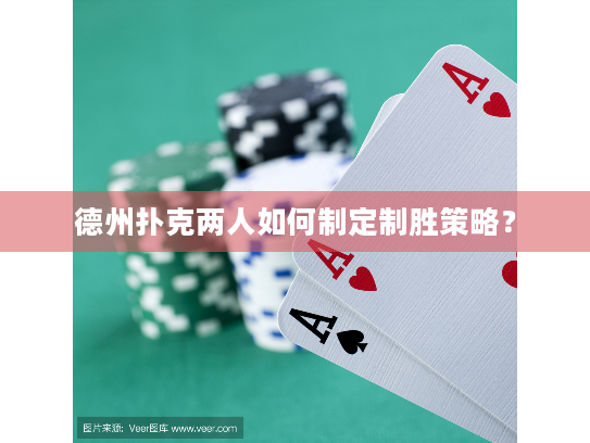 德州扑克两人如何制定制胜策略? 德州扑克两人如何制定制胜策略?