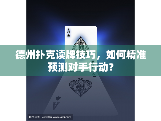 德州扑克读牌技巧,如何精准预测对手行动? 德州扑克读牌技巧,如何精准预测对手行动?