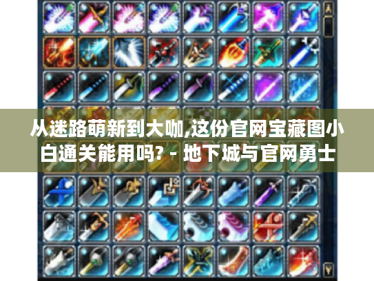 从迷路萌新到大咖,这份官网宝藏图小白通关能用吗? - 地下城与官网勇士 从迷路萌新到大咖,这份官网宝藏图小白通关能用吗? - 地下城与官网勇士
