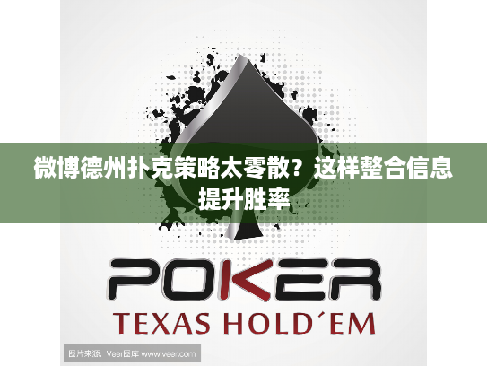 微博德州扑克策略太零散?这样整合信息提升胜率 微博德州扑克策略太零散?这样整合信息提升胜率