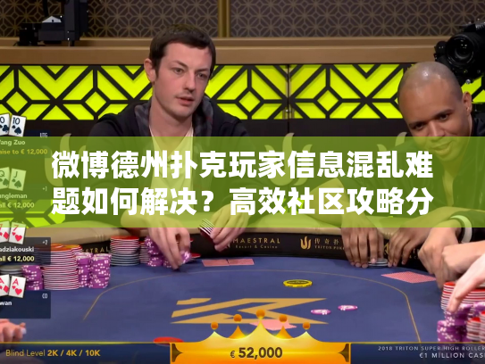 微博德州扑克玩家信息混乱难题如何解决?高效社区攻略分享 微博德州扑克玩家信息混乱难题如何解决?高效社区攻略分享