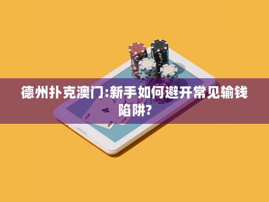 德州扑克澳门:新手如何避开常见输钱陷阱? 德州扑克澳门:新手如何避开常见输钱陷阱?