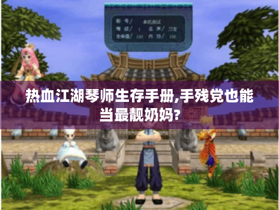 热血江湖琴师生存手册,手残党也能当最靓奶妈? 热血江湖琴师生存手册,手残党也能当最靓奶妈?