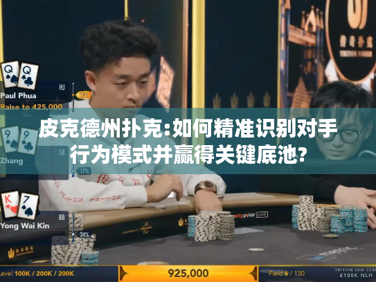 皮克德州扑克:如何精准识别对手行为模式并赢得关键底池? 皮克德州扑克:如何精准识别对手行为模式并赢得关键底池?